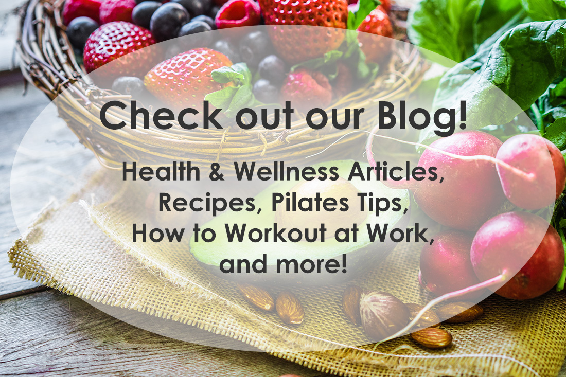 Check out our blog for Health & Wellness Articles, Recipes, Pilates Tips, How to Workout at Work, and more!