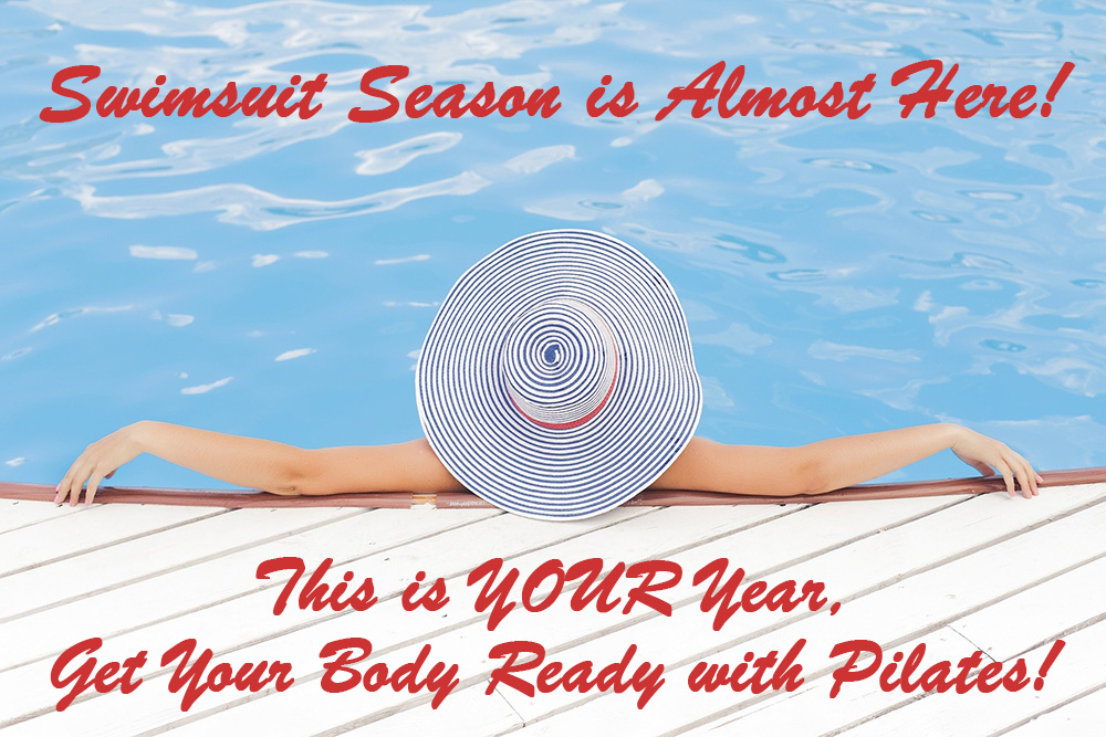 Swimsuit Season is almost here! This is YOUR year, get your body ready with Pilates!